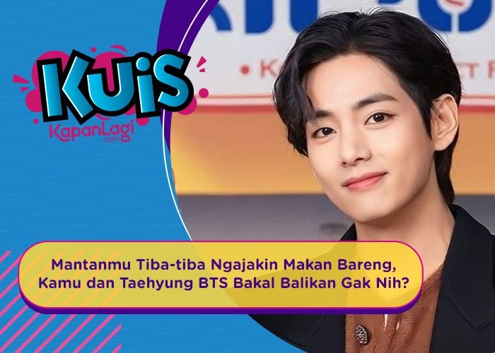 [KUIS KOREA] Mantanmu Tiba-tiba Ngajakin Makan Bareng, Kamu dan Taehyung BTS Bakal Balikan Gak Nih?