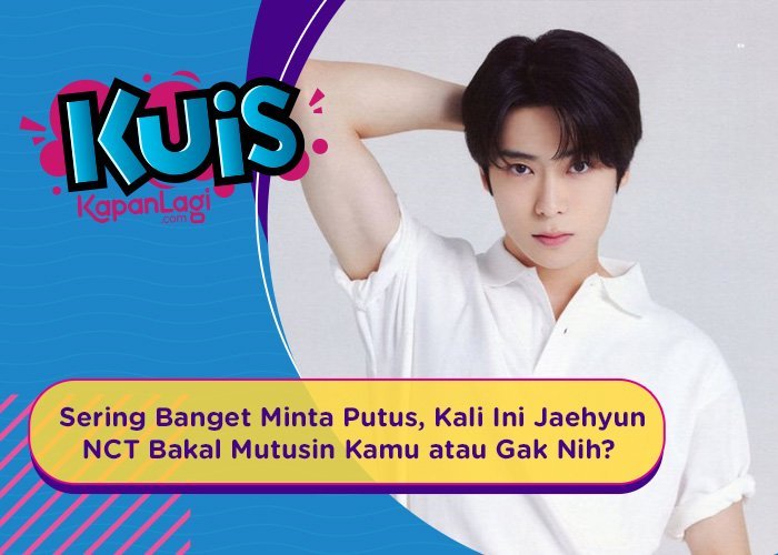 [KUIS KOREA] Sering Banget Minta Putus, Kali Ini Jaehyun NCT Bakal Mutusin Kamu Gak Nih?