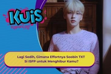 [KUIS KOREA] Lagi Sedih, Gimana Effortnya Soobin TXT Si ISFP untuk Menghibur Kamu?