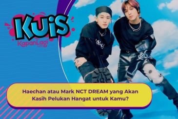 [KUIS KOREA] Lagi Patah Hati, Haechan atau Mark NCT DREAM yang Akan Kasih Pelukan Hangat untuk Kamu?