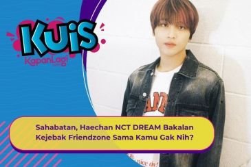 [KUIS KOREA] Sahabat Sejak Kecil, Haechan NCT DREAM Bakalan Kejebak Friendzone Sama Kamu Gak Nih?