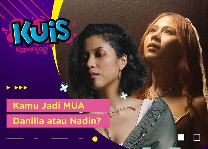 Kalau Kamu Jadi MUA, Bakal Makeup-in Danilla Riyadi Atau Nadin Amizah?