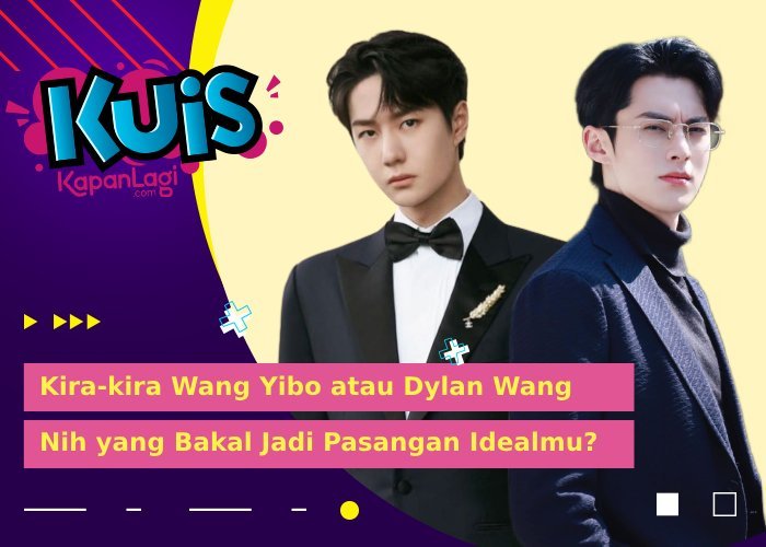 Wang Yibo atau Dylan Wang, Siapa yang Bakal Jadi Pasangan Idealmu?