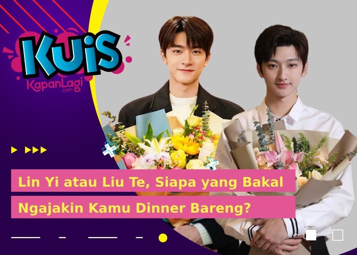 Lin Yi atau Liu Te, Siapa yang Bakal Ngajakin Kamu Dinner Bareng?