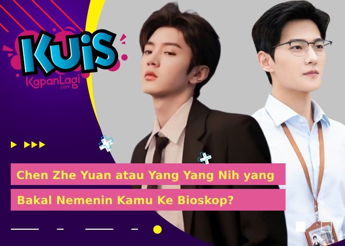 Yang Yang atau Chen Zhe Yuan, Siapa yang Jadi Partner Kamu Nonton Bioskop?