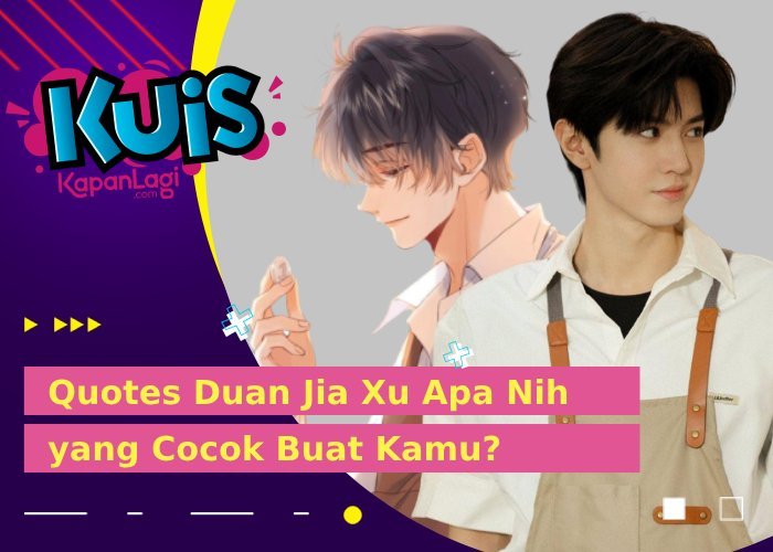 Butuh Motivasi, Kira-Kira Duan Jia Xu Kasih Quotes Apa Ya Buat Kamu?