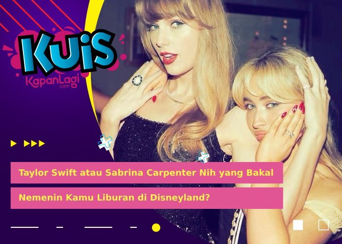 Taylor Swift atau Sabrina Carpenter, Siapa yang Bakal Nemenin Kamu Liburan ke Disneyland?