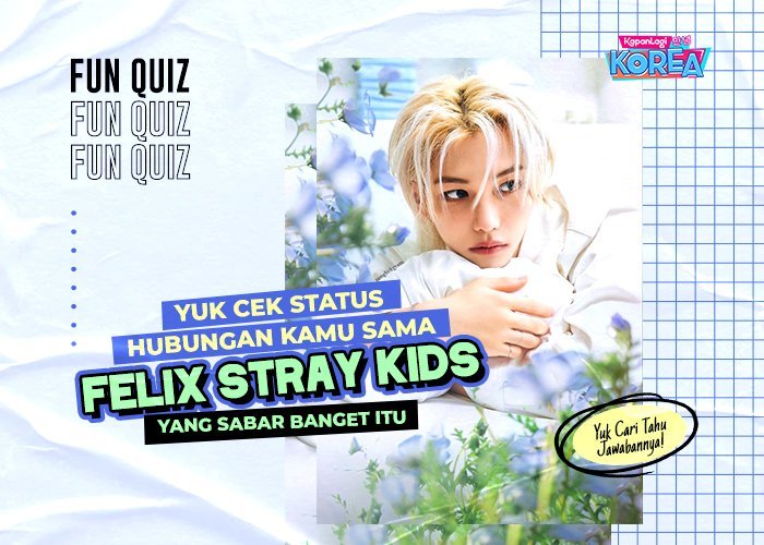 [KUIS KOREA] Yuk Cek Status Hubungan Kamu Sama Felix STRAY KIDS yang Sabar Banget Itu!