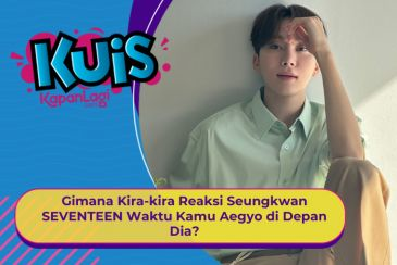 [KONTEN KOREA] Gimana Reaksi Seungkwan SEVENTEEN Waktu Kamu Aegyo di Depan Dia?