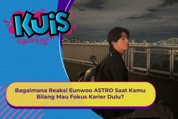[KONTEN KOREA] Bagaimana Reaksi Eunwoo ASTRO Saat Kamu Bilang Mau Fokus Karier Dulu?