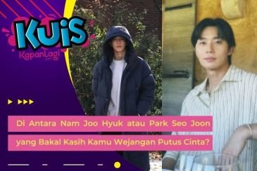 [KONTEN KOREA] Di Antara Nam Joo Hyuk atau Park Seo Joon yang Bakal Kasih Kamu Wejangan Putus Cinta?