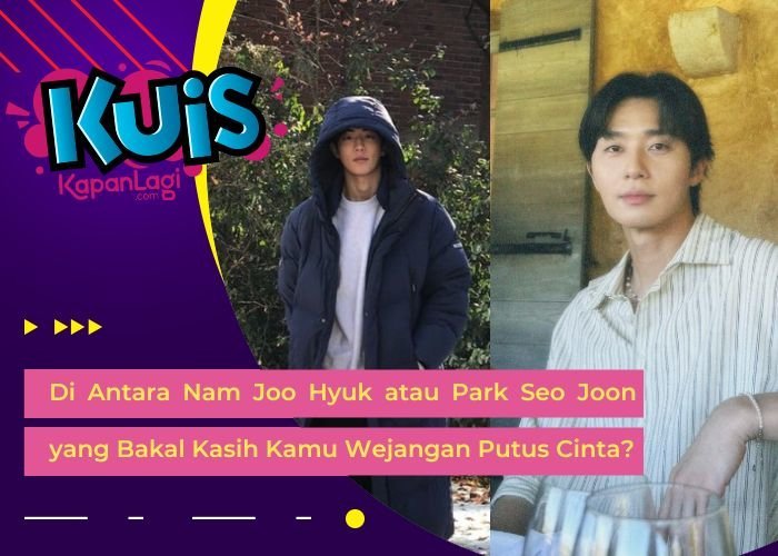 [KONTEN KOREA] Di Antara Nam Joo Hyuk atau Park Seo Joon yang Bakal Kasih Kamu Wejangan Putus Cinta?