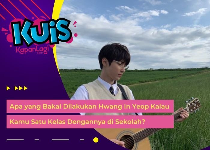 [KONTEN KOREA] Apa yang Bakal Dilakukan Hwang In Yeop Kalau Kamu Satu Kelas Dengannya di Sekolah?