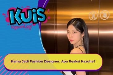 [KONTEN KOREAS] Kamu Jadi Fashion Designer, Apa Reaksi Kazuha?