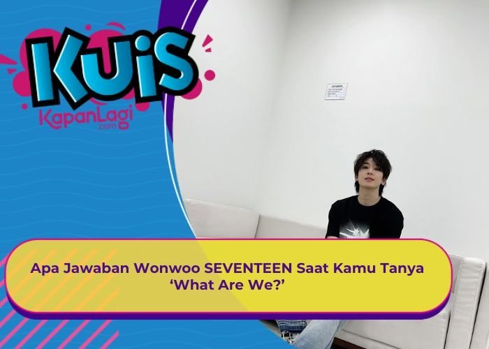 [KONTEN KOREA] Apa Jawaban Wonwoo SEVENTEEN Saat Kamu Tanya ‘What Are We?’