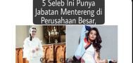 SELEB-SELEB KECE INI PUNYA JABATAN TINGGI DI PERUSAHAAN