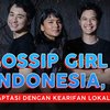'GOSSIP GIRL INDONESIA', Adaptasi Dengan Kearifan Lokal