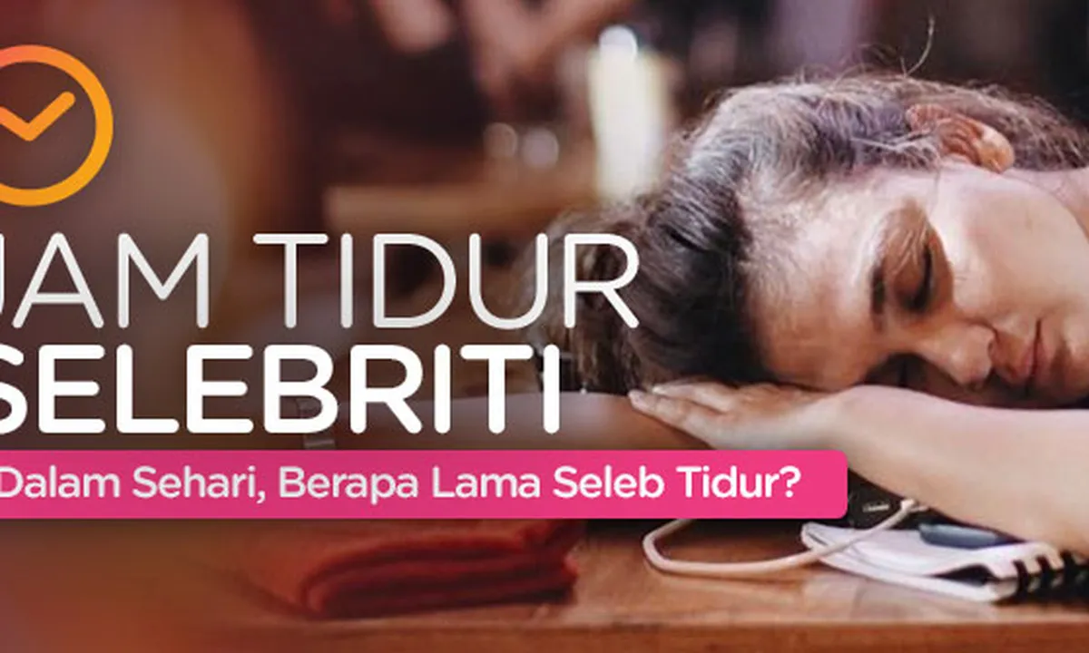 Jam Tidur Selebriti: Ada yang Berantakan dan Bisa Tidur 8 Jam Itu Langka