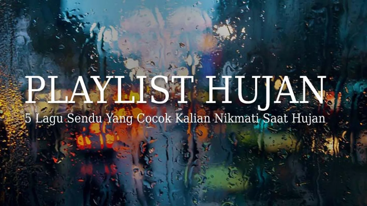 5 Lagu Sendu Yang Cocok Kalian Nikmati Saat Hujan Turun