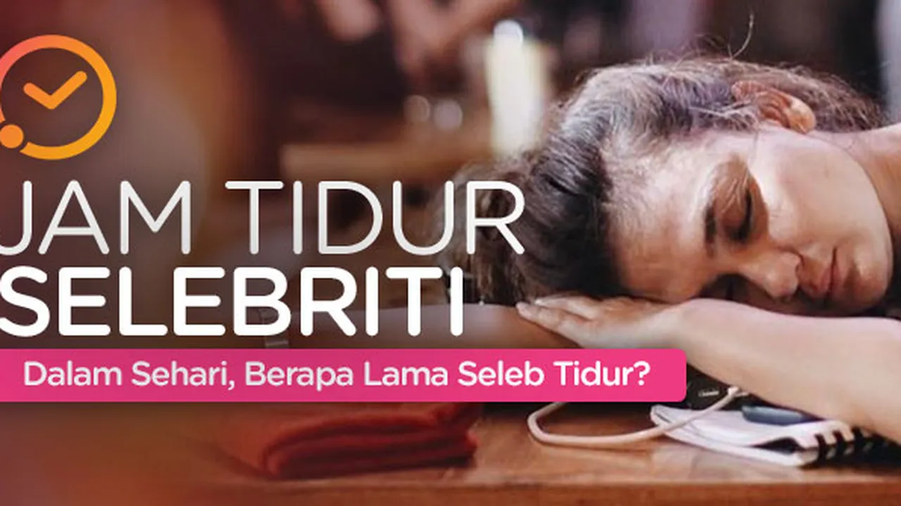 Jam Tidur Selebriti: Ada yang Berantakan dan Bisa Tidur 8 Jam Itu Langka