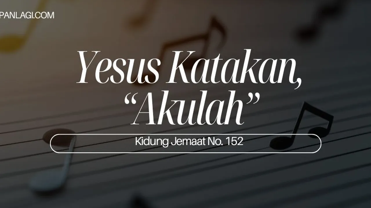 Lirik KJ 152 - Yesus Katakan, Akulah - Kidung Jemaat