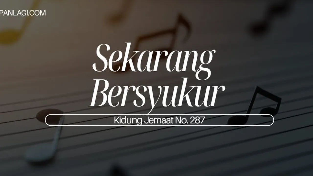 Lirik KJ 287 - Sekarang Bersyukur - Kidung Jemaat