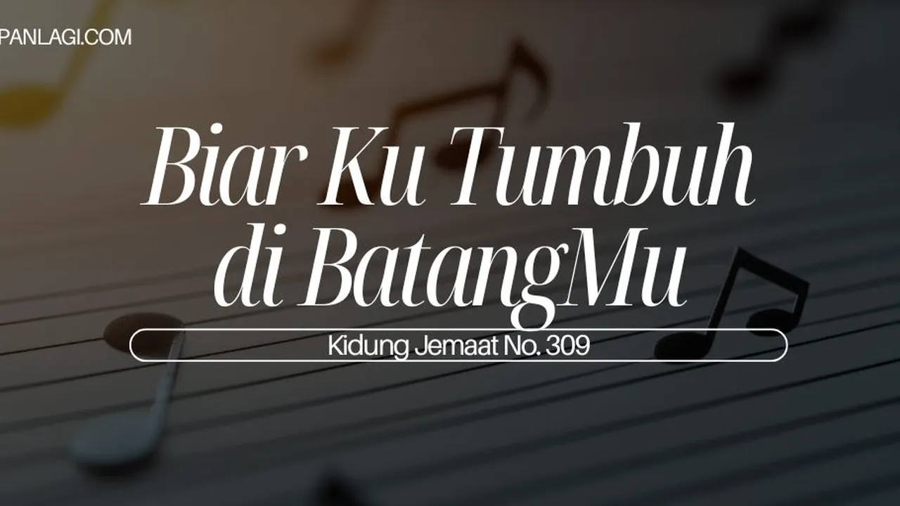 Lirik KJ 309 - Biar Kutumbuh di BatangMu - Kidung Jemaat