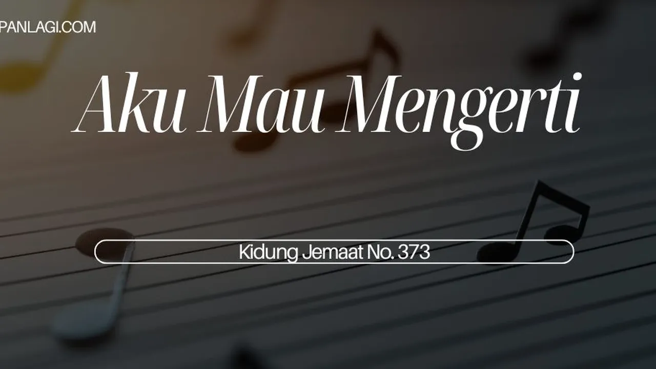 Lirik KJ 373 - Aku Mau Mengerti - Kidung Jemaat