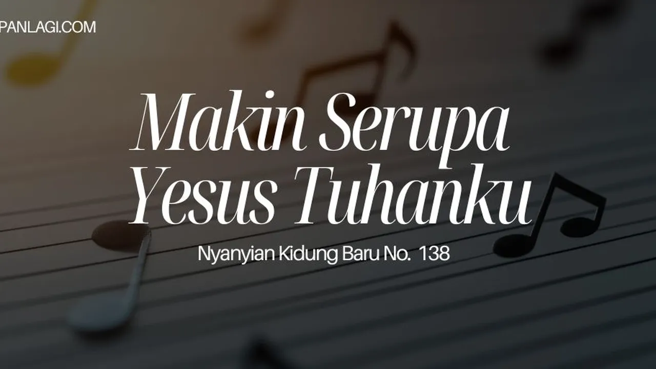 Lirik NKB 138 Makin Serupa Yesus Tuhanku
