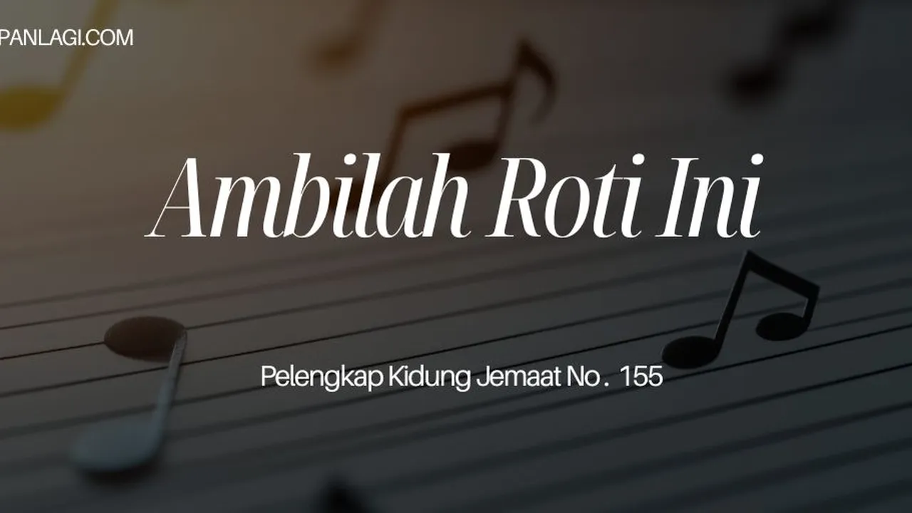 Lirik PKJ 155 Anbilah Roti Ini - Pelengkap Kidung Jemaat