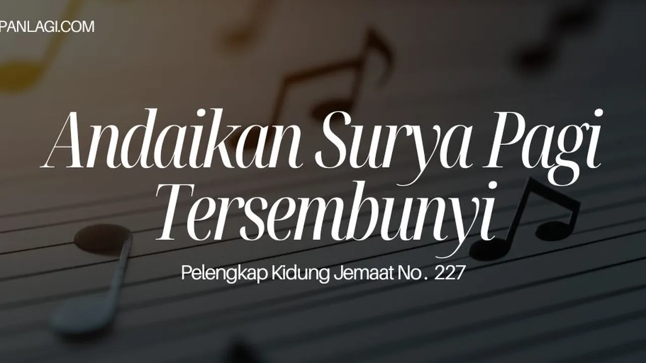 Lirik PKJ 227 Andaikan Surya Pagi Tersembunyi