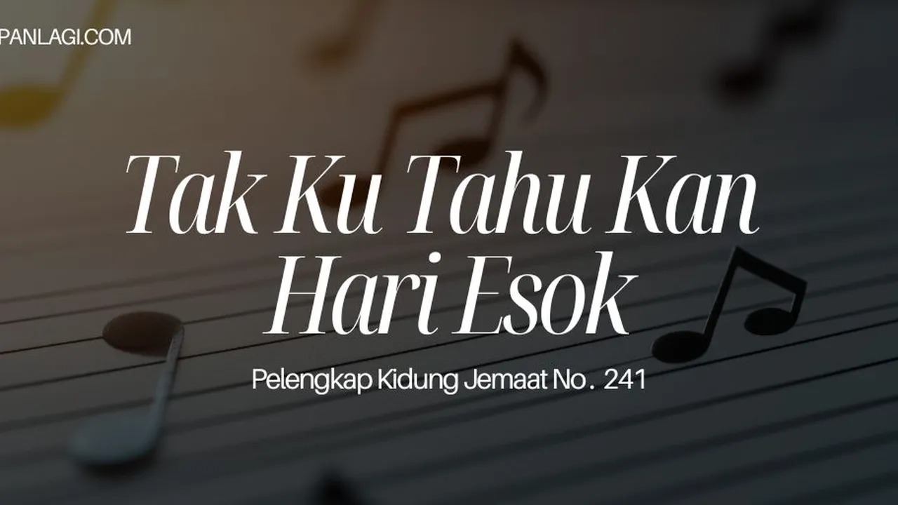 Lirik PKJ 241 Tak Ku Tahu Kan Hari Esok