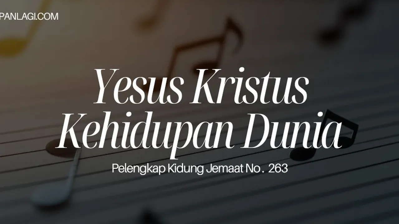Lirik PKJ 263 Yesus Kristus Kehidupan Dunia