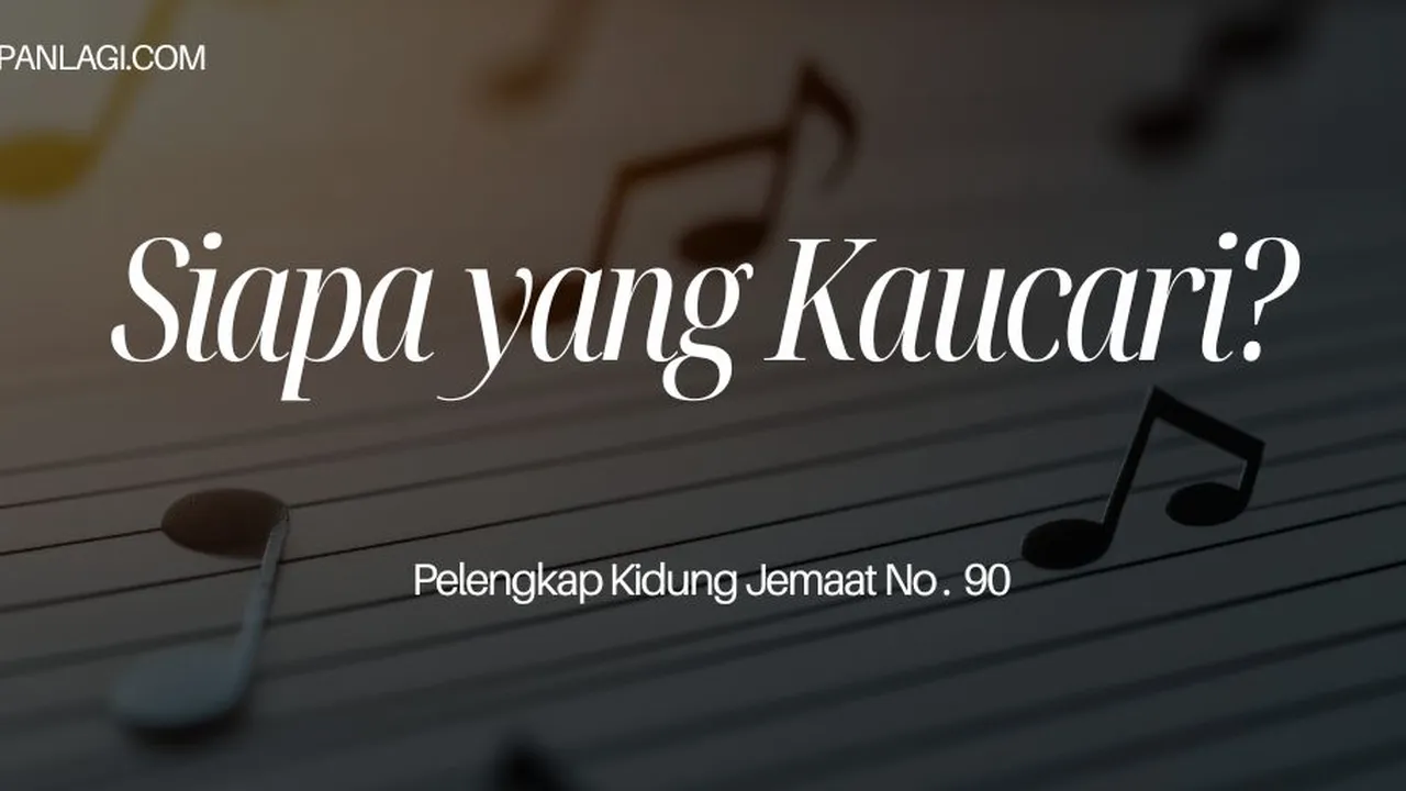 Lirik PKJ 90 Siapa yang Kaucari? Pelengkap Kidung Jemaat