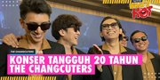 Genap Berusia 20 Tahun, The Changcuters Bikin Konser Spesial Yang Direncanakan Sejak 10 Tahun Lalu