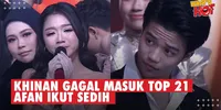 Air Mata Khinan (Surabaya) Saat Tersenggol Gagal Masuk Top 21, Afan Jadi Ikutan Sedih
