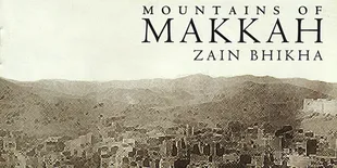 Lirik Lagu Mountains of Makkah - Zain Bhikha yang Menyentuh Hati, Lengkap dengan Terjemahannya