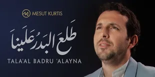 Lirik Lagu Tala' Al Badru 'Alayna - Mesut Kurtis Beserta Terjemahannya dalam Bahasa Indonesia