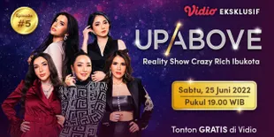 Reality Show Ekslusif Vidio 'Up Above' Masuki Episode Terakhir, Bagaimana Ending dari Drama Kehidupan Para Sosialita Jakarta?