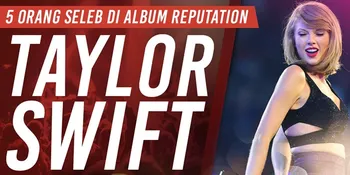 5 Orang Yang Disindir dan Dipuji Taylor dalam Album 'REPUTATION'