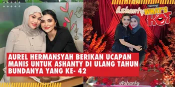 Aurel Hermansyah Berikan Ucapan Manis Untuk Ashanty di Ulang Tahun Bundanya Yang Ke- 42