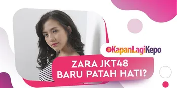 Benarkah Zara JKT48 Baru Patah Hati?