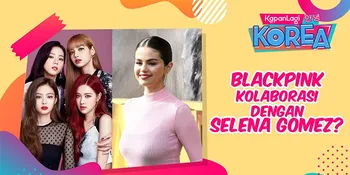 BLACKPINK Siap Rilis Album Perdana, Akan Duet dengan Selena Gomez?