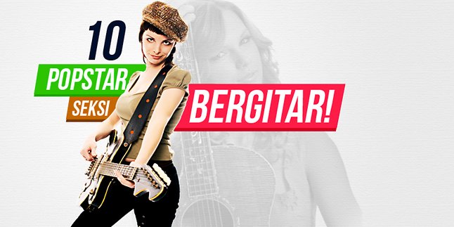 10 Pose Seksi Para Popstar Wanita Dengan Gitarnya