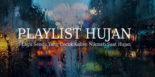 5 Lagu Sendu Yang Cocok Kalian Nikmati Saat Hujan Turun