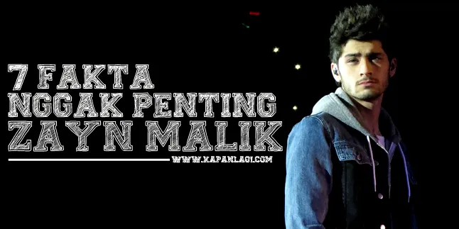 7 Fakta Nggak Penting Zayn Malik Yang Belum Kamu Tahu