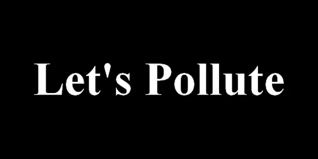 'LET'S POLLUTE', Tanpa Polusi Tak Ada Peningkatan Ekonomi 'LET'S POLLUTE', Tanpa Polusi Tak Ada Peningkatan Ekonomi