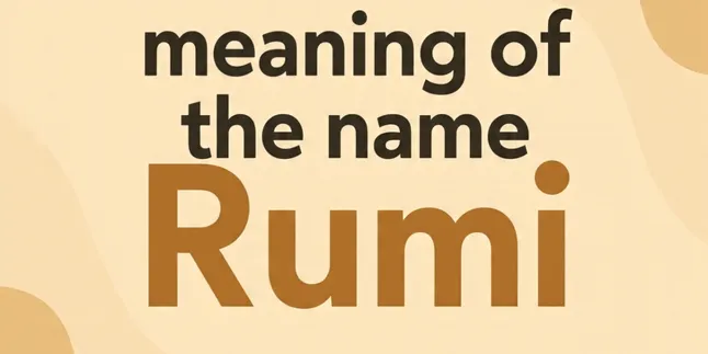 Arti Nama Rumi: Makna, Karakter, dan Inspirasi Rangkaian Nama Arti Nama Rumi: Makna, Karakter, dan Inspirasi Rangkaian Nama