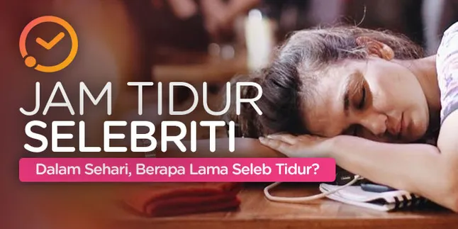 Jam Tidur Selebriti: Ada yang Berantakan dan Bisa Tidur 8 Jam Itu Langka