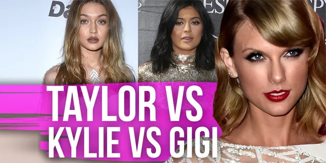 Kylie Jenner - Taylor Swift - Gigi Hadid, Siapa Yang Lebih Keren?